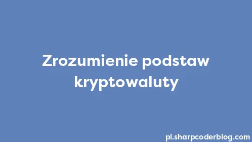 Zrozumienie podstaw kryptowaluty - Thumbnail