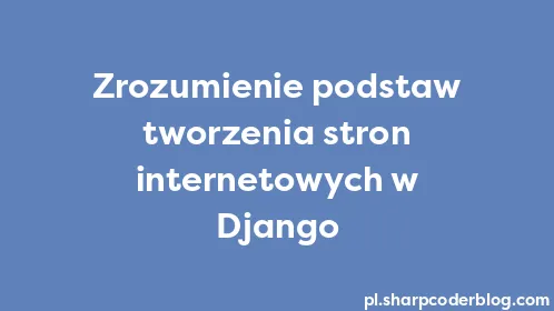 Zrozumienie podstaw tworzenia stron internetowych w Django - Thumbnail