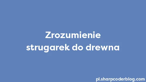 Zrozumienie strugarek do drewna - Thumbnail