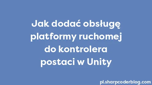 Jak dodać obsługę platformy ruchomej do kontrolera postaci w Unity - Thumbnail