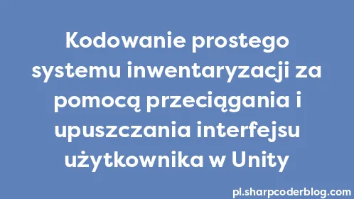 Kodowanie prostego systemu inwentaryzacji za pomocą przeciągania i upuszczania interfejsu użytkownika w Unity - Thumbnail