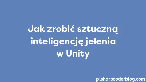 Jak zrobić sztuczną inteligencję jelenia w Unity - Thumbnail