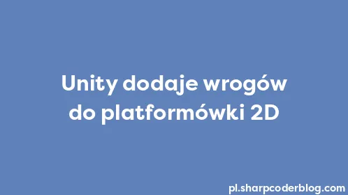 Unity dodaje wrogów do platformówki 2D - Thumbnail