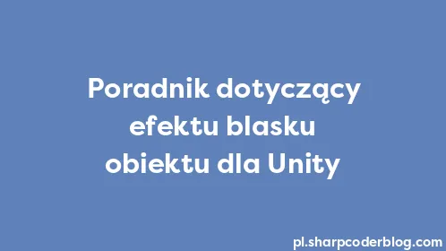 Poradnik dotyczący efektu blasku obiektu dla Unity - Thumbnail