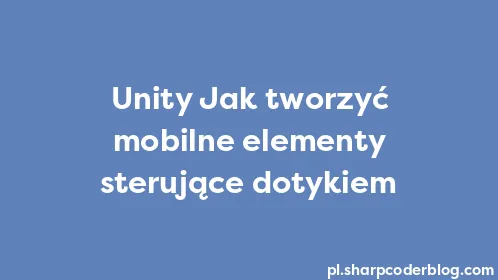 Unity Jak tworzyć mobilne elementy sterujące dotykiem - Thumbnail