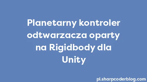 Planetarny kontroler odtwarzacza oparty na Rigidbody dla Unity - Thumbnail