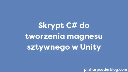 Skrypt C# do tworzenia magnesu sztywnego w Unity - Thumbnail