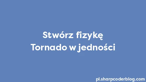 Stwórz fizykę Tornado w jedności - Thumbnail