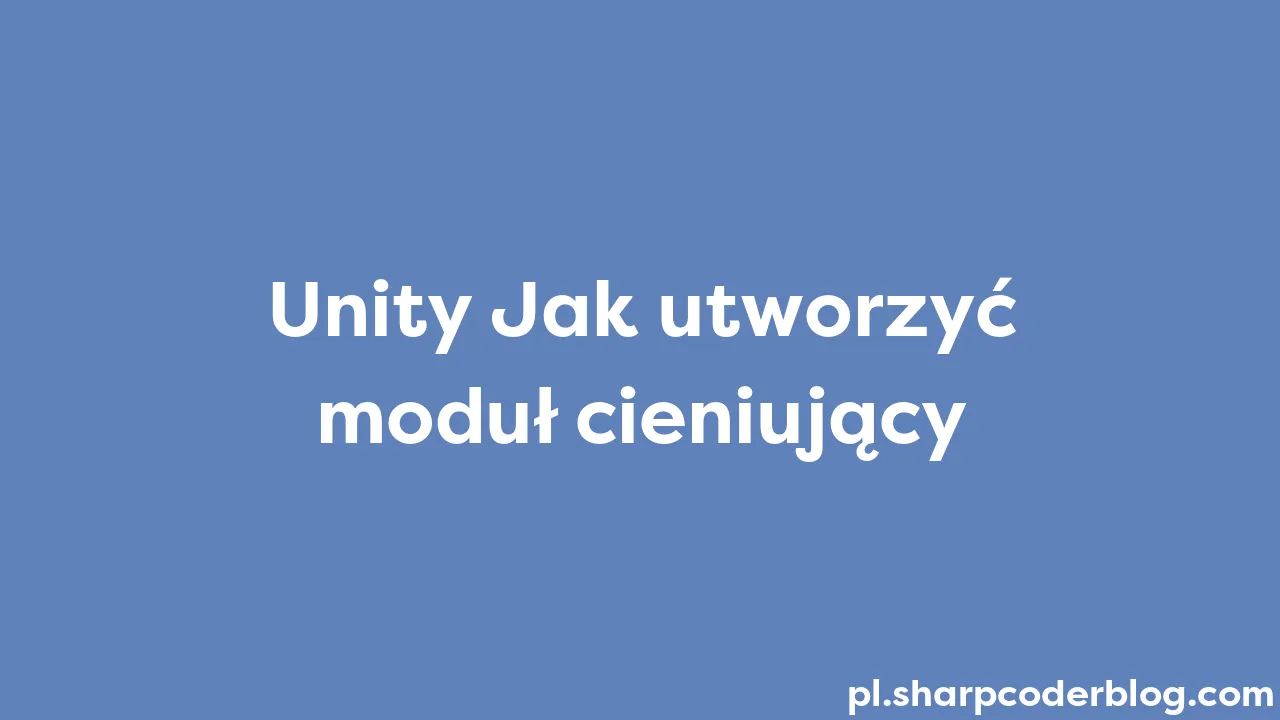 unity-jak-utworzy-modu-cieniuj-cy-sharp-coder-blog