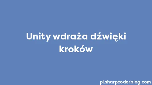 Unity wdraża dźwięki kroków - Thumbnail