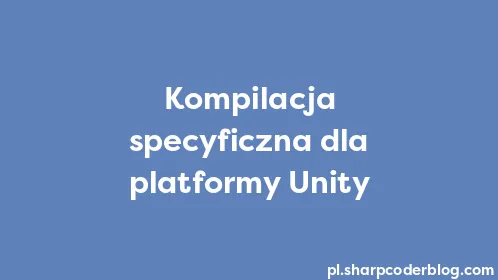 Kompilacja specyficzna dla platformy Unity - Thumbnail