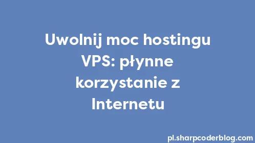 Uwolnij moc hostingu VPS: płynne korzystanie z Internetu - Thumbnail