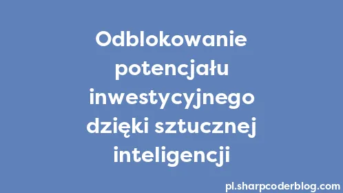 Odblokowanie potencjału inwestycyjnego dzięki sztucznej inteligencji - Thumbnail
