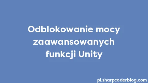 Odblokowanie mocy zaawansowanych funkcji Unity - Thumbnail