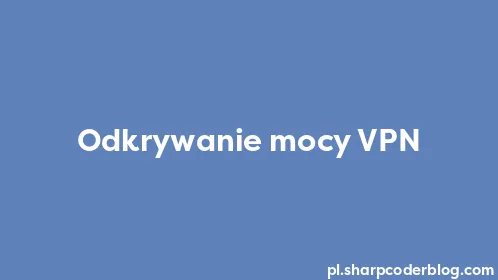 Odkrywanie mocy VPN - Thumbnail