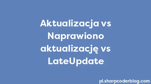 Aktualizacja vs Naprawiono aktualizację vs LateUpdate - Thumbnail
