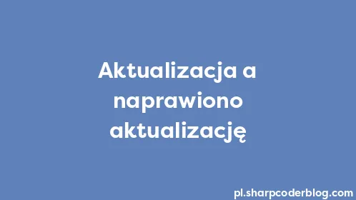 Aktualizacja a naprawiono aktualizację - Thumbnail