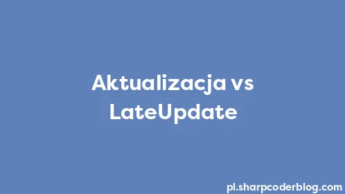Aktualizacja vs LateUpdate - Thumbnail
