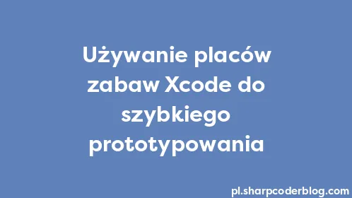 Używanie placów zabaw Xcode do szybkiego prototypowania - Thumbnail