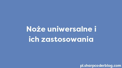 Noże uniwersalne i ich zastosowania - Thumbnail