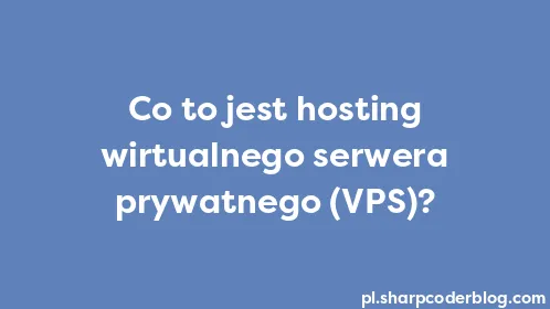 Co to jest hosting wirtualnego serwera prywatnego (VPS)? - Thumbnail