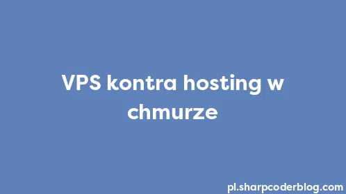 VPS kontra hosting w chmurze - Thumbnail