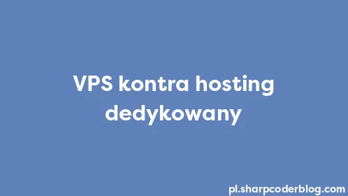 VPS kontra hosting dedykowany - Thumbnail