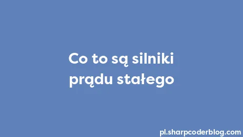 Co to są silniki prądu stałego - Thumbnail