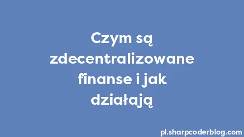 Czym są zdecentralizowane finanse i jak działają - Thumbnail