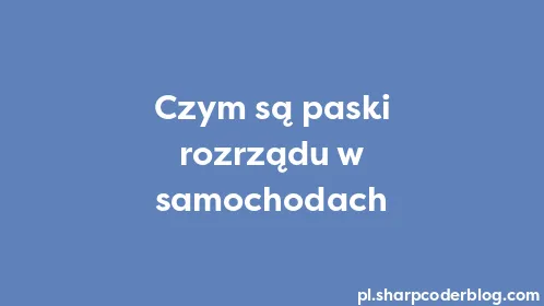 Czym są paski rozrządu w samochodach - Thumbnail
