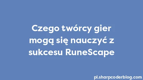 Czego twórcy gier mogą się nauczyć z sukcesu RuneScape - Thumbnail