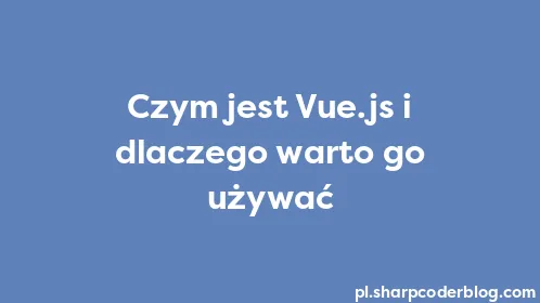 Czym jest Vue.js i dlaczego warto go używać - Thumbnail