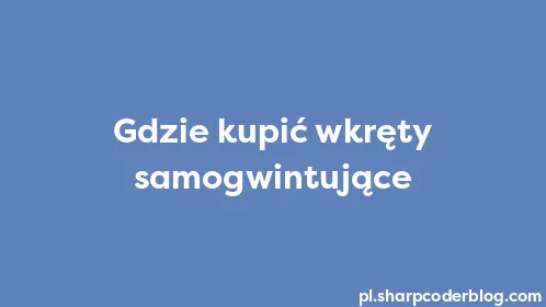 Gdzie kupić wkręty samogwintujące - Thumbnail