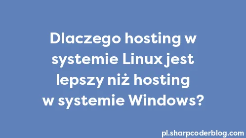 Dlaczego hosting w systemie Linux jest lepszy niż hosting w systemie Windows? - Thumbnail