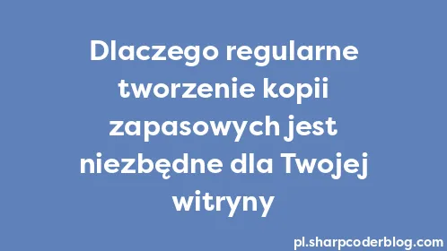 Dlaczego regularne tworzenie kopii zapasowych jest niezbędne dla Twojej witryny - Thumbnail