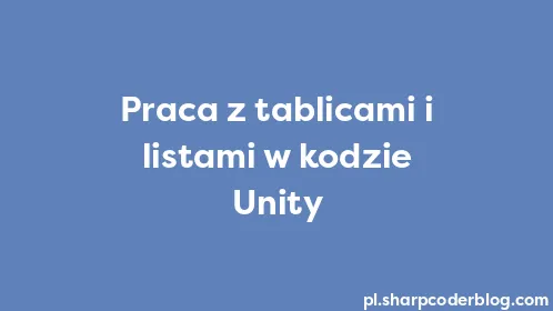 Praca z tablicami i listami w kodzie Unity - Thumbnail
