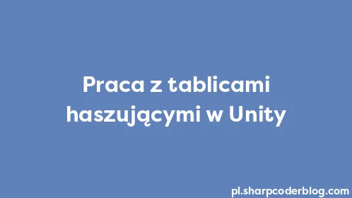 Praca z tablicami haszującymi w Unity - Thumbnail