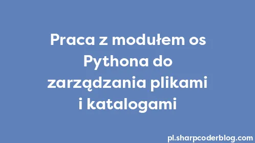 Praca z modułem os Pythona do zarządzania plikami i katalogami - Thumbnail