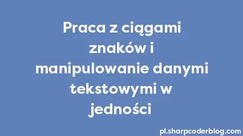 Praca z ciągami znaków i manipulowanie danymi tekstowymi w jedności - Thumbnail